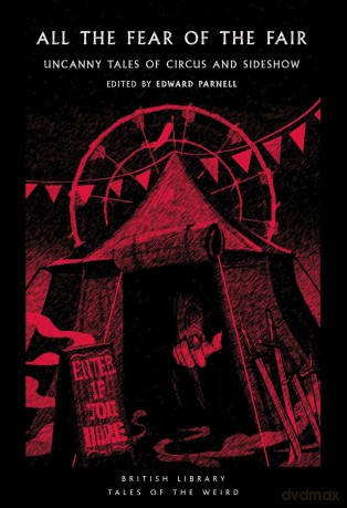 All the Fear of the Fair: Uncanny Tales of Circus and Sideshow: 66 - Edward Parnell [KSIĄŻKA]