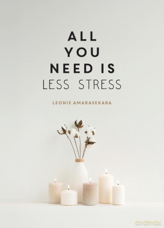 All You Need is Less Stress: Find Calm Every Day via Simple Tips and Exercises - Leonie Amarasekara [KSIĄŻKA]