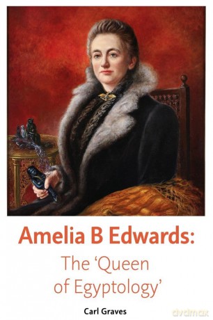 Amelia B Edwards: The 'Queen of Egyptology' - Carl Graves [KSIĄŻKA]