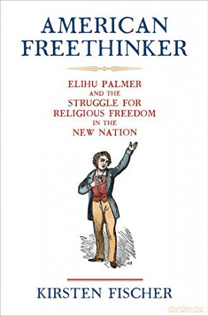 American Freethinker: Elihu Palmer and the Struggle for Religious Freedom in the New Nation - Kirsten Fischer [KSIĄŻKA]