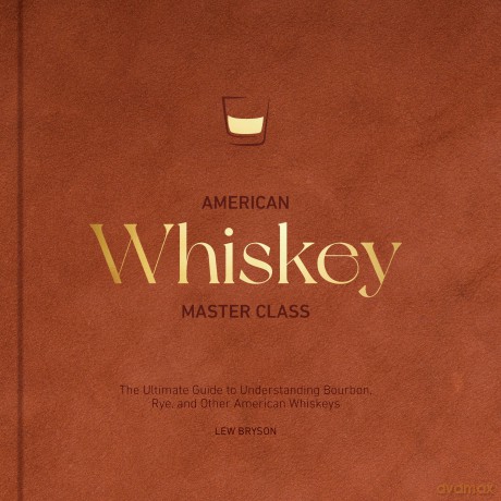 American Whiskey Master Class: The Ultimate Guide to Understanding Bourbon, Rye, and Other American Whiskeys - Lew Bryson [KSIĄŻKA]