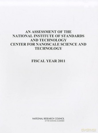 An Assessment of the National Institute of Standards and Technology Center for Nanoscale Science and Technology: Fiscal Year 2011 - National Research Council [KSIĄŻKA]