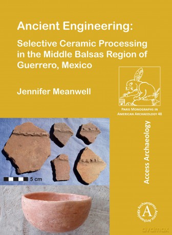 Ancient Engineering: Selective Ceramic Processing in the Middle Balsas Region of Guerrero, Mexico - Jennifer Meanwell [KSIĄŻKA]