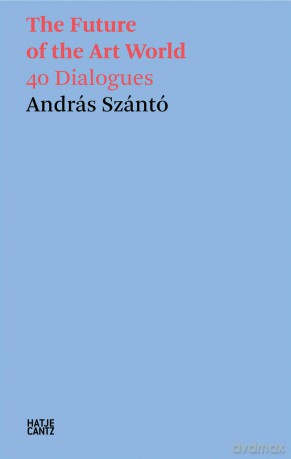 András Szántó: The Future of the Art World: 38 Dialogues - András Szántó [KSIĄŻKA]