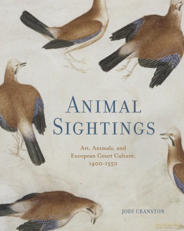 Animal Sightings: Art, Animals, and European Court Culture, 1400-1550 - Jodi Cranston [KSIĄŻKA]