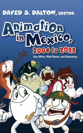 Animation in Mexico, 2006 to 2022: Box Office, Web Shorts, and Streaming - David S. Dalton [KSIĄŻKA]