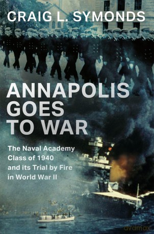 Annapolis Goes to War: The Naval Academy Class of 1940 and its Trial by Fire in World War II - Craig L. Symonds [KSIĄŻKA]