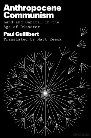 Anthropocene Communism: Land and Capital in the Age of Disaster - Paul Guillibert [KSIĄŻKA]