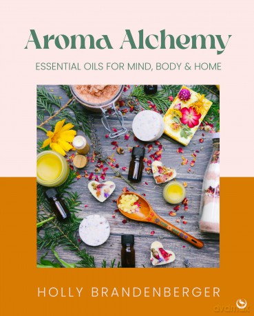 Aroma Alchemy: Essential Oils for Mind, Body and Home - Holly Brandenberger [KSIĄŻKA]