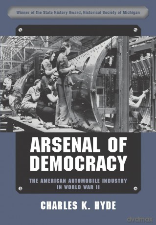Arsenal of Democracy: The American Automobile Industry in World War II - Charles K. Hyde [KSIĄŻKA]