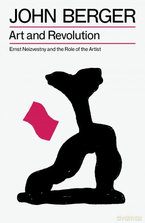 Art and Revolution: Ernst Neizvestny and the Role of the Artist - John Berger [KSIĄŻKA]