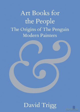 Art Books for the People: The Origins of The Penguin Modern Painters - David Trigg [KSIĄŻKA]