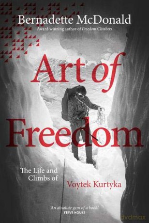 Art of Freedom: The life and climbs of Voytek Kurtyka - Bernadette McDonald [KSIĄŻKA]