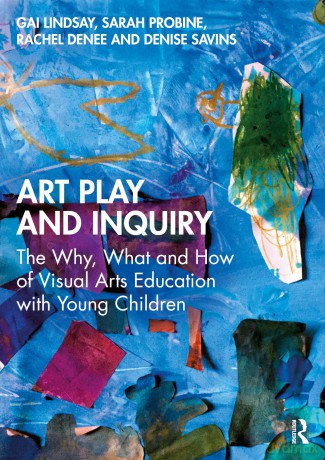 Art Play and Inquiry: The Why, What and How of Visual Arts Education with Young Children - Gai Lindsay [KSIĄŻKA]