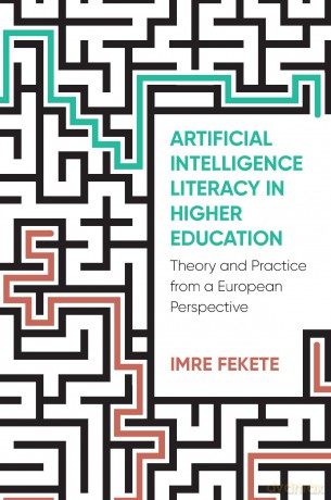 Artificial Intelligence Literacy in Higher Education: Theory and Practice from a European Perspective - Imre Fekete [KSIĄŻKA]