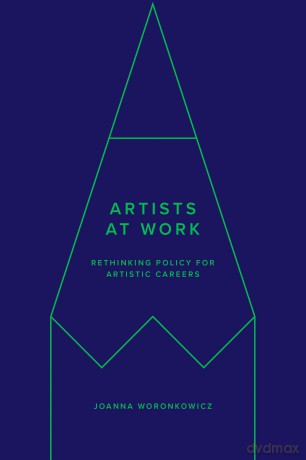 Artists at Work: Rethinking Policy for Artistic Careers - Joanna Woronkowicz [KSIĄŻKA]