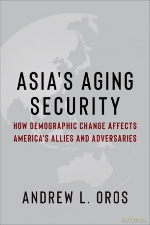 Asia's Aging Security: How Demographic Change Affects America's Allies and Adversaries - Andrew Oros [KSIĄŻKA]