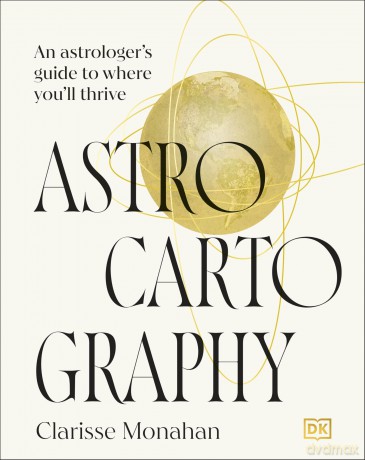 Astrocartography: An Astrologer's Guide to Where You'll Thrive - Clarisse Monahan [KSIĄŻKA]