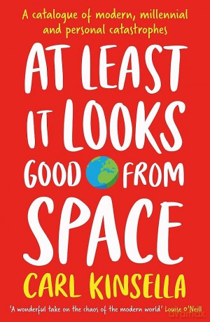 At Least It Looks Good From Space: A catalogue of modern, millennial and personal catastrophes - Carl Kinsella [KSIĄŻKA]