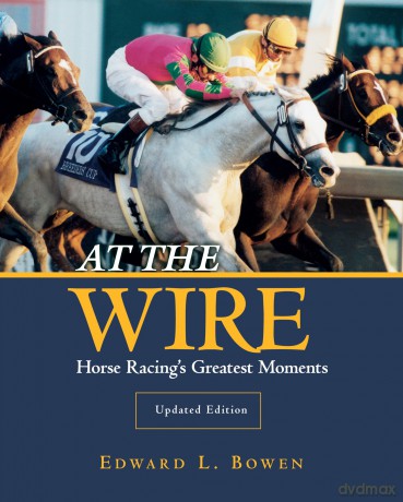 At the Wire: Horse Racing's Greatest Moments - Edward Bowen [KSIĄŻKA]