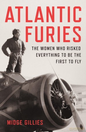 Atlantic Furies: The Women Who Risked Everything to be the First to Fly - Midge Gillies [KSIĄŻKA]