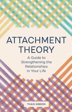 Attachment Theory: A Guide to Strengthening the Relationships in Your Life - Thais Gibson [KSIĄŻKA]