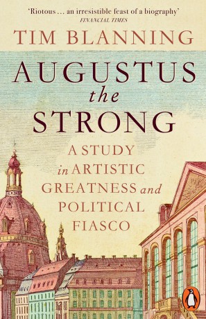 Augustus The Strong: A Study in Artistic Greatness and Political Fiasco - Tim Blanning [KSIĄŻKA]