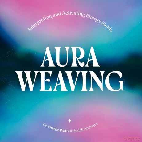 Aura Weaving: Interpreting and Activating Energy Fields - Charlie Watts [KSIĄŻKA]