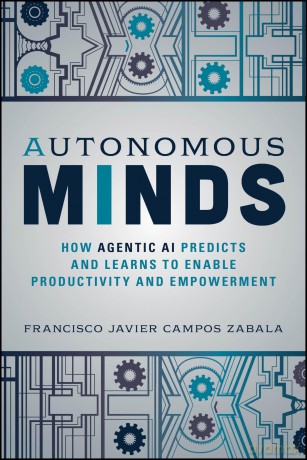 Autonomous Minds: How Agentic AI Predicts and Learns to Enable Productivity and Empowerment - Francisco Javier Campos Zabala [KSIĄŻKA]