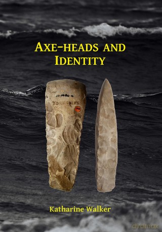 Axe-heads and Identity: An investigation into the roles of imported axe-heads in identity formation in Neolithic Britain - Katharine Walker [KSIĄŻKA]