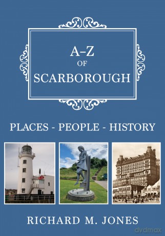 A-Z of Scarborough: Places-People-History - Richard M. Jones [KSIĄŻKA]