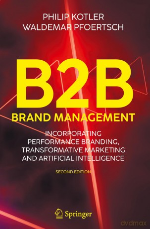 B2B Brand Management: Incorporating Performance Branding, Transformative Marketing and Artificial Intelligence - Philip Kotler [KSIĄŻKA]