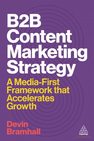 B2B Content Marketing Strategy: A Media-First Framework That Accelerates Growth - Devin Bramhall [KSIĄŻKA]