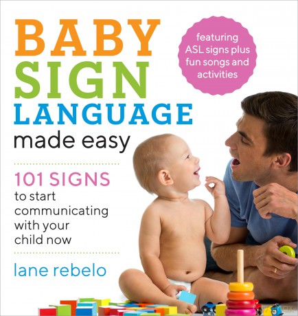 Baby Sign Language Made Easy: 101 Signs to Start Communicating with Your Child Now - Lane Rebelo [KSIĄŻKA]