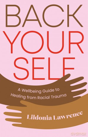 Back Yourself: A Wellbeing Guide to Healing from Racial Trauma - Lildonia Lawrence [KSIĄŻKA]