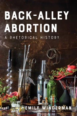 Back-Alley Abortion: A Rhetorical History - Emily Winderman [KSIĄŻKA]