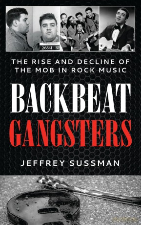 Backbeat Gangsters: The Rise and Decline of the Mob in Rock Music - Jeffrey Sussman [KSIĄŻKA]