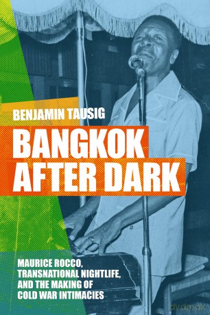 Bangkok after Dark: Maurice Rocco, Transnational Nightlife, and the Making of Cold War Intimacies - Benjamin Tausig [KSIĄŻKA]