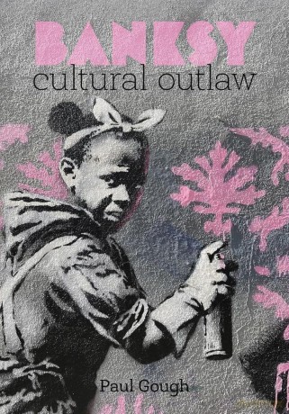Banksy: Cultural Outlaw - Paul Gough [KSIĄŻKA]