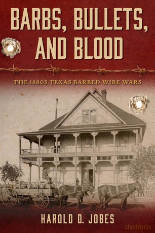 Barbs, Bullets, and Blood: The 1880s Texas barbed Wire Wars - Harold D. Jobes [KSIĄŻKA]