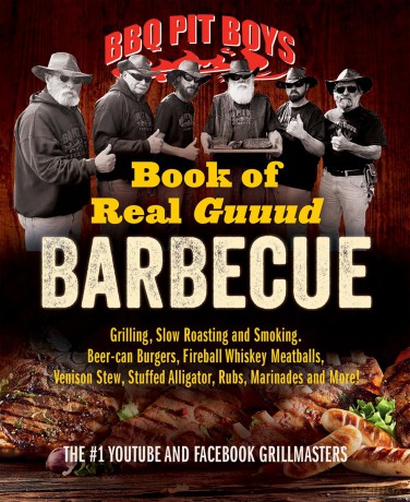BBQ Pit Boys of Real GUUUD Barbecue: Grilling, Slow Roasting and Smoking, Beer-Can Burgers, Fireball Whiskey Meatballs, Venison Stew, Stuffed Alligator, Rubs, Marinades and More! - The Bbq Pit Boys [KSIĄŻKA]