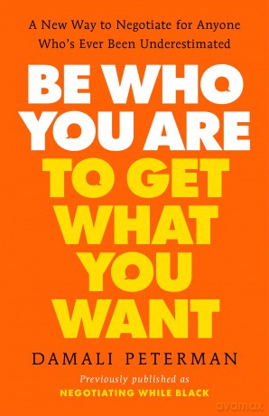 Be Who You Are to Get What You Want: A New Way to Negotiate for Anyone Who's Ever Been Underestimated - Damali Peterman [KSIĄŻKA]