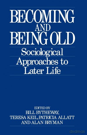 Becoming and Being Old: Sociological Approaches to Later Life - Bill Bytheway [KSIĄŻKA]