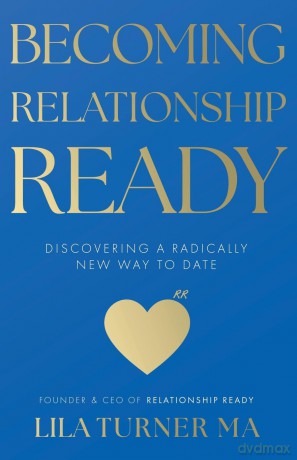Becoming Relationship Ready: Discovering a radically new way to date - Lila Turner [KSIĄŻKA]