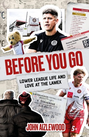 Before You Go: Lower League Life and Love at the Lamex - John Aizlewood [KSIĄŻKA]