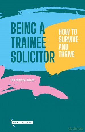 Being a Trainee Solicitor: How to Survive and Thrive - Tom Proverbs-Garbett [KSIĄŻKA]