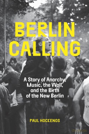 Berlin Calling: A Story of Anarchy, Music, the Wall, and the Birth of the New Berlin - Paul Hockenos [KSIĄŻKA]