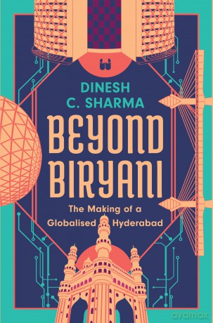 Beyond Biryani: The Making of a Globalised Hyderabad - Dinesh C. Sharma [KSIĄŻKA]
