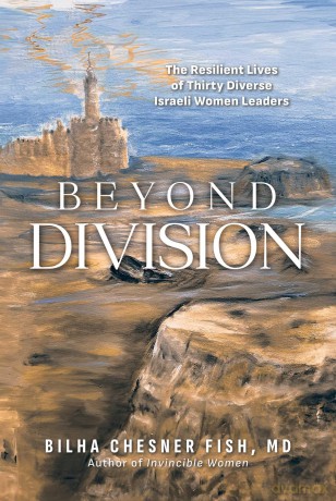 Beyond Division: The Resilient Lives of Thirty Diverse Israeli Women Leaders - Bilha Chesner Fish MD [KSIĄŻKA]