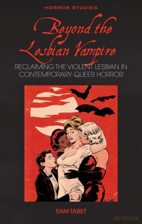 Beyond the Lesbian Vampire: Reclaiming the Violent Lesbian in Contemporary Queer Horror - Sam Tabet [KSIĄŻKA]
